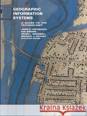 Geographic Information Systems: A Guide to the Technology Antenucci, J. 9781461367550 Springer