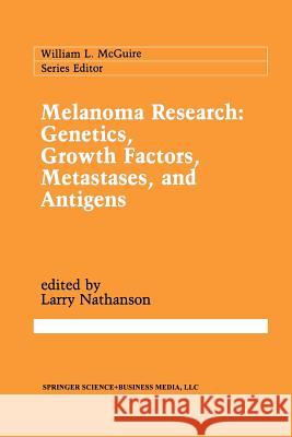 Melanoma Research: Genetics, Growth Factors, Metastases, and Antigens Larry Nathanson 9781461367574 Springer