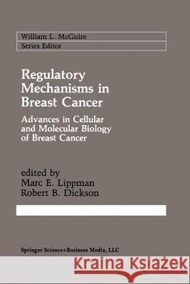 Regulatory Mechanisms in Breast Cancer: Advances in Cellular and Molecular Biology of Breast Cancer Lippman, Marc E. 9781461367581
