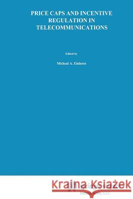 Price Caps and Incentive Regulation in Telecommunications Michael A Michael A. Einhorn 9781461367765 Springer