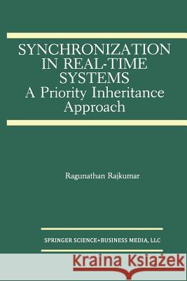 Synchronization in Real-Time Systems: A Priority Inheritance Approach Rajkumar, Ragunathan 9781461367888 Springer