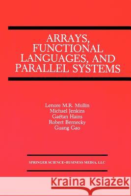 Arrays, Functional Languages, and Parallel Systems Lenore M Lenore M. Restif 9781461367895 Springer