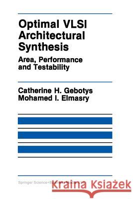 Optimal VLSI Architectural Synthesis: Area, Performance and Testability Gebotys, Catherine H. 9781461367970 Springer
