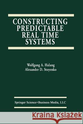 Constructing Predictable Real Time Systems Alexander D Alexander D. Stoyenko 9781461368038 Springer