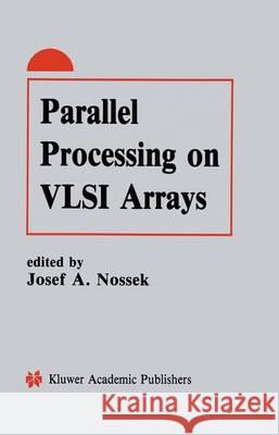 Parallel Processing on VLSI Arrays Josef A. Nossek 9781461368052 Springer