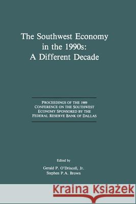 The Southwest Economy in the 1990s: A Different Decade: Proceedings of the 1989 Conference on the Southwest Economy Sponsored by the Federal Reserve B O'Driscoll, Gerald P. 9781461368076 Springer