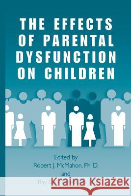 The Effects of Parental Dysfunction on Children Robert J Ray De Robert J. McMahon 9781461368120 Springer