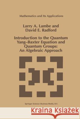 Introduction to the Quantum Yang-Baxter Equation and Quantum Groups: An Algebraic Approach L. a. Lambe D. E. Radford 9781461368427 Springer