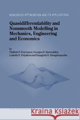 Quasidifferentiability and Nonsmooth Modelling in Mechanics, Engineering and Economics Vladimir F. Demyanov Georgios E. Stavroulakis L. N. Polyakova 9781461368441