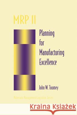 MRP II: Planning for Manufacturing Excellence Toomey, John W. 9781461368465 Springer
