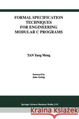 Formal Specification Techniques for Engineering Modular C Programs Tan Yang Meng 9781461368502