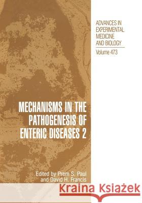 Mechanisms in the Pathogenesis of Enteric Diseases 2 Prem S. Paul David H. Francis Prem S 9781461368588 Springer