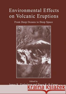 Environmental Effects on Volcanic Eruptions: From Deep Oceans to Deep Space Zimbelman, James R. 9781461368625