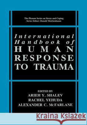 International Handbook of Human Response to Trauma Arieh Y. Shalev Rachel Yehuda Alexander C. McFarlane 9781461368731 Springer