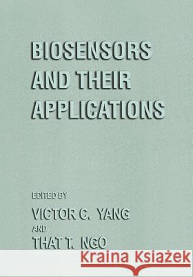 Biosensors and Their Applications Victor C. Yang That T. Ngo 9781461368755 Springer