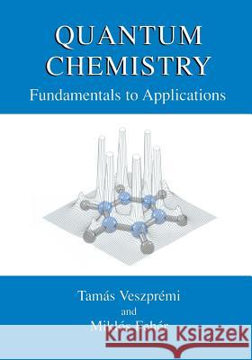 Quantum Chemistry: Fundamentals to Applications Veszprémi, Tamás 9781461368793 Springer