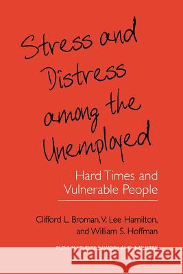 Stress and Distress Among the Unemployed: Hard Times and Vulnerable People Broman, Clifford L. 9781461369059