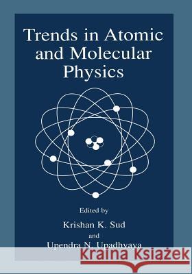 Trends in Atomic and Molecular Physics Krishan K. Sud Upendra N. Upadhyaya Krishan K 9781461369127 Springer