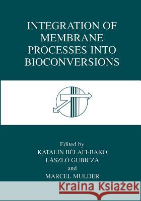 Integration of Membrane Processes Into Bioconversions Bélafi-Bakó, Katalin 9781461369172 Springer