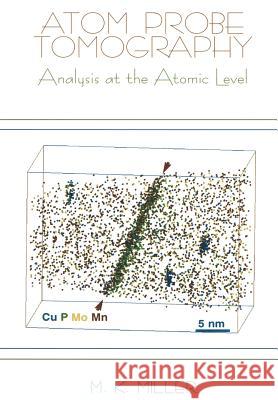 Atom Probe Tomography: Analysis at the Atomic Level Miller, Michael K. 9781461369219