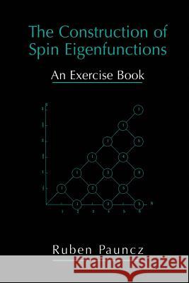 The Construction of Spin Eigenfunctions: An Exercise Book Pauncz, Ruben 9781461369257 Springer