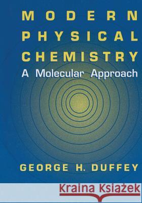 Modern Physical Chemistry: A Molecular Approach Duffey, G. H. 9781461369288 Springer
