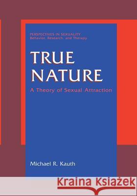 True Nature: A Theory of Sexual Attraction Kauth, Michael R. 9781461369301 Springer