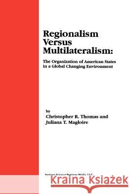 Regionalism Versus Multilateralism: The Organization of American States in a Global Changing Environment Thomas, Christopher R. 9781461369387 Springer