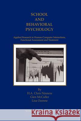 School and Behavioral Psychology: Applied Research in Human-Computer Interactions, Functional Assessment and Treatment H. a. Chris Ninness Glen McCuller Lisa Ozenne 9781461369578