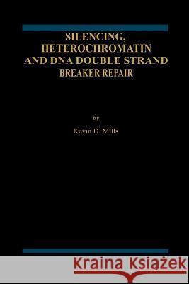 Silencing, Heterochromatin and DNA Double Strand Break Repair Kevin D. Mills Kevin D 9781461369608