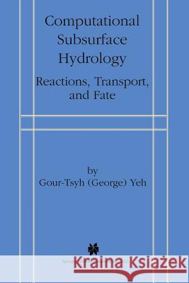 Computational Subsurface Hydrology: Reactions, Transport, and Fate Gour-Tsyh, Yeh 9781461369653