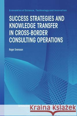 Success Strategies and Knowledge Transfer in Cross-Border Consulting Operations Roger Svensson 9781461369721 Springer
