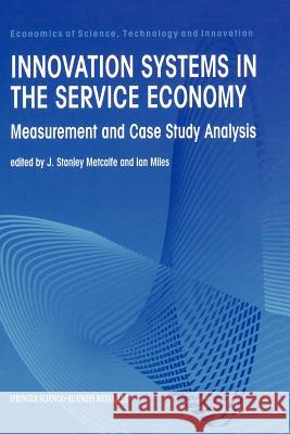 Innovation Systems in the Service Economy: Measurement and Case Study Analysis Metcalfe, J. Stanley 9781461369929 Springer