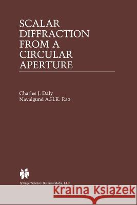 Scalar Diffraction from a Circular Aperture Charles J. Daly                          Navalgund a. H. K. Rao 9781461370017 Springer