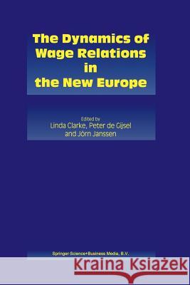 The Dynamics of Wage Relations in the New Europe Linda Clarke Peter de Gijsel J. Rn Janssen 9781461370024 Springer