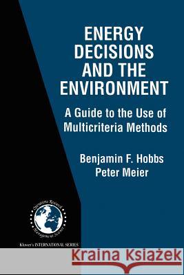 Energy Decisions and the Environment: A Guide to the Use of Multicriteria Methods Hobbs, Benjamin F. 9781461370178 Springer
