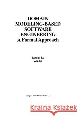 Domain Modeling-Based Software Engineering: A Formal Approach Ruqian Lu 9781461370222 Springer