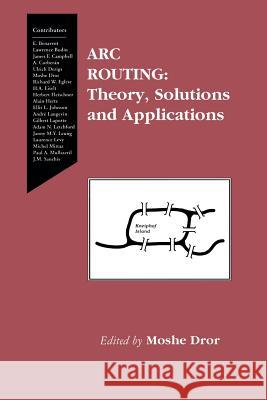 ARC Routing: Theory, Solutions and Applications Dror, Moshe 9781461370260 Springer