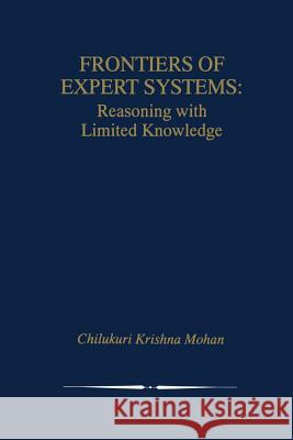 Frontiers of Expert Systems: Reasoning with Limited Knowledge Mohan, Chilukuri Krishna 9781461370338