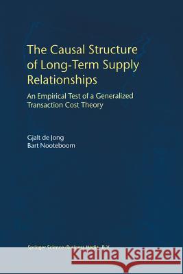 The Causal Structure of Long-Term Supply Relationships: An Empirical Test of a Generalized Transaction Cost Theory De Jong, Gjalt 9781461370413 Springer
