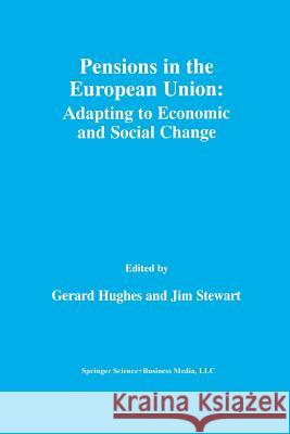 Pensions in the European Union: Adapting to Economic and Social Change: Adapting to Economic and Social Change Hughes, Gerard 9781461370420