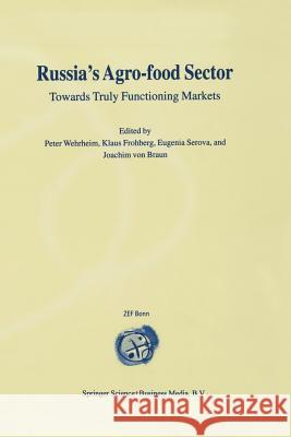 Russia's Agro-Food Sector: Towards Truly Functioning Markets Wehrheim, Peter 9781461370444 Springer