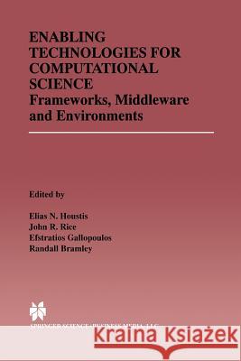 Enabling Technologies for Computational Science: Frameworks, Middleware and Environments Houstis, Elias N. 9781461370499 Springer