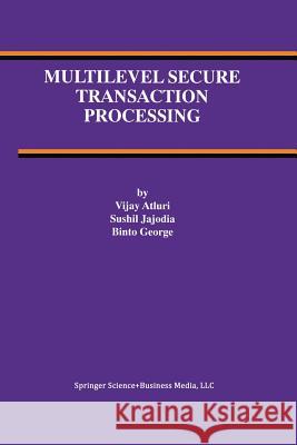 Multilevel Secure Transaction Processing Vijay Atluri Sushil Jajodia Binto George 9781461370550