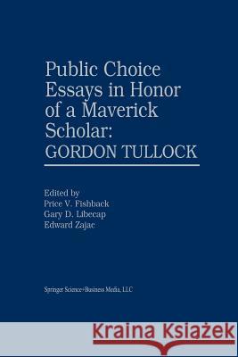 Public Choice Essays in Honor of a Maverick Scholar: Gordon Tullock Price V Gary D Price V. Fishback 9781461370604 Springer