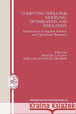 Computing Tools for Modeling, Optimization and Simulation: Interfaces in Computer Science and Operations Research Laguna, Manuel 9781461370628