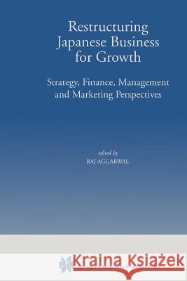 Restructuring Japanese Business for Growth: Strategy, Finance, Management and Marketing Perspective Aggarwal, Raj 9781461370758 Springer