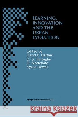 Learning, Innovation and Urban Evolution David F. Batten Cristoforo Sergio Bertuglia Dino Martellato 9781461370833 Springer