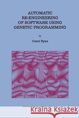 Automatic Re-Engineering of Software Using Genetic Programming Ryan, Conor 9781461370949