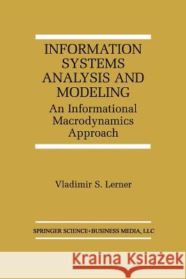 Information Systems Analysis and Modeling: An Informational Macrodynamics Approach Lerner, Vladimir S. 9781461370987 Springer